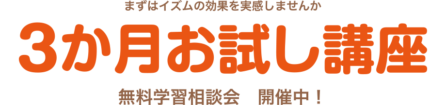 まずはイズムの効果を実感しませんか 3か月お試し講座 無料学習相談会　開催中！